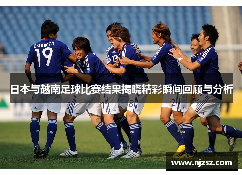 日本与越南足球比赛结果揭晓精彩瞬间回顾与分析